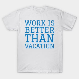 Work is better than vacation T-Shirt